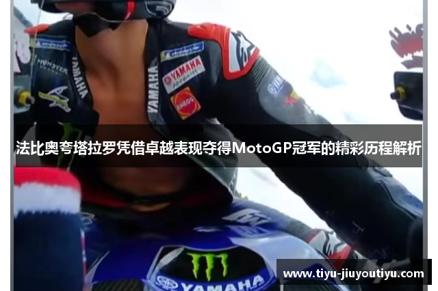 法比奥夸塔拉罗凭借卓越表现夺得MotoGP冠军的精彩历程解析