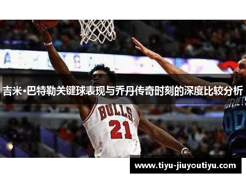 吉米·巴特勒关键球表现与乔丹传奇时刻的深度比较分析