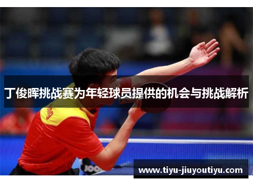 丁俊晖挑战赛为年轻球员提供的机会与挑战解析