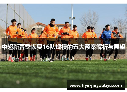 中超新赛季恢复16队规模的五大预案解析与展望