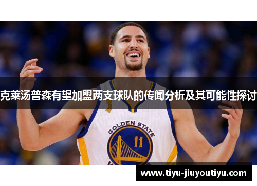 克莱汤普森有望加盟两支球队的传闻分析及其可能性探讨