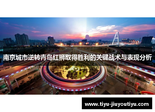 南京城市逆转青岛红狮取得胜利的关键战术与表现分析 南京城市逆转青岛红狮取得胜利的关键战术与表现分析