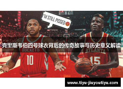 克里斯韦伯四号球衣背后的传奇故事与历史意义解读 克里斯韦伯四号球衣背后的传奇故事与历史意义解读