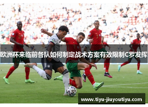 欧洲杯来临前各队如何制定战术方案有效限制C罗发挥